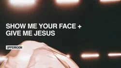 Show Me Your Face + Give Me Jesus by Upperroom 