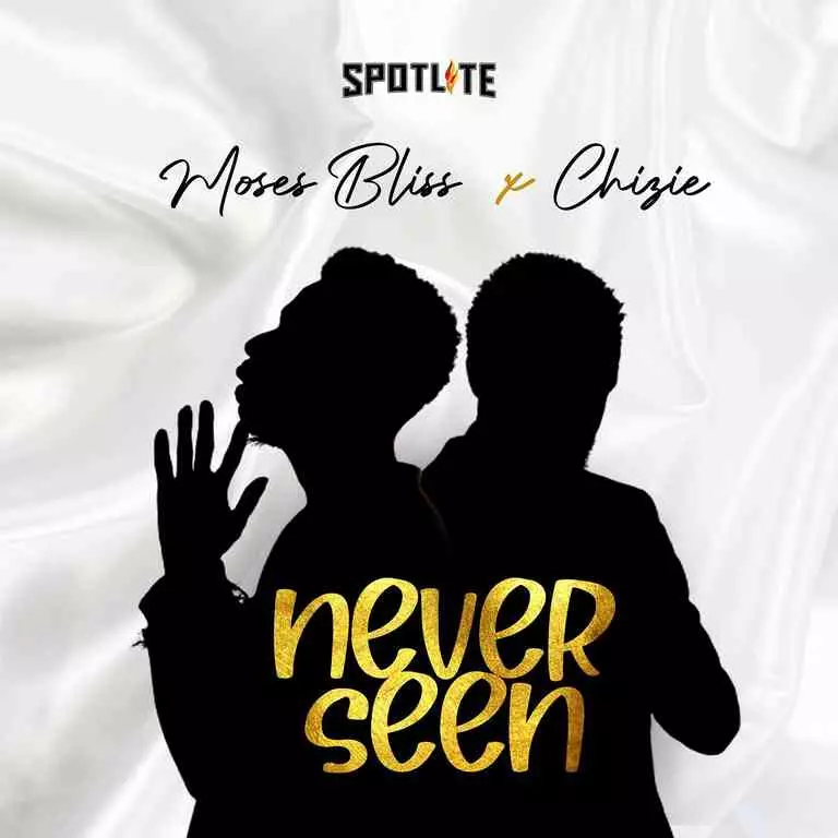 Never Seen by Moses Bliss x Chizie