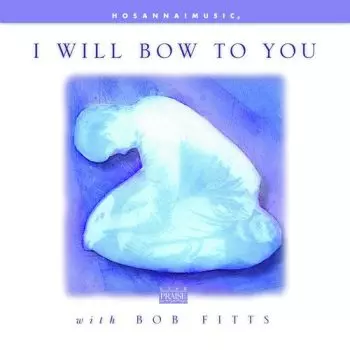 Lord I Will Bow to You by Bob Fitts 