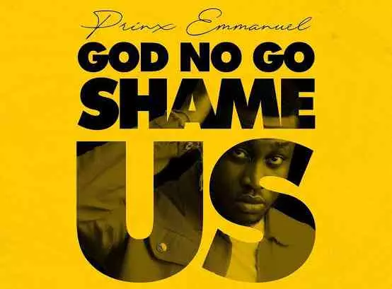 God No Go Shame Us by Prinx Emmanuel 