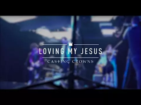 Loving My Jesus by Casting Crowns 