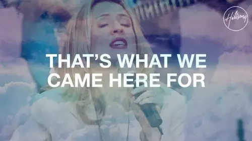 That's What We Came Here For by Hillsong Worship