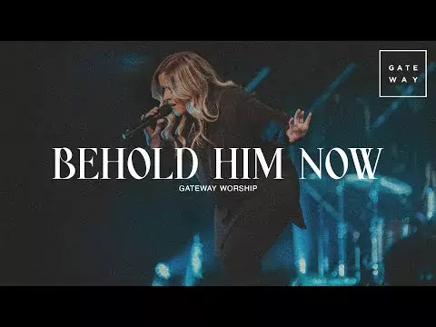 Behold Him Now by Gateway Worship