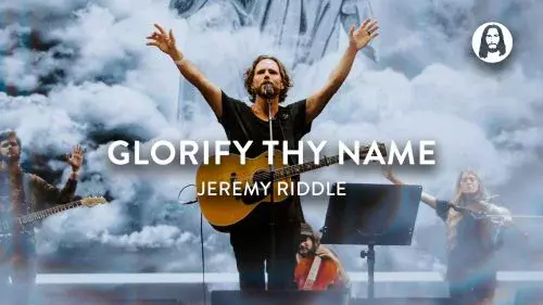 Glorify Thy Name by Jeremy Riddle 