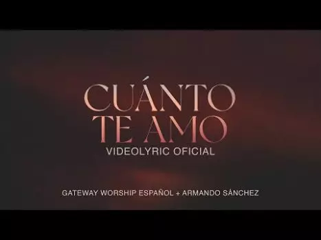 Cuánto Te Amo by Gateway Worship Español Ft. Armando Sánchez