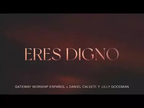 Eres Digno by Gateway Worship Español Ft. Daniel Calveti and Lilly Goodman