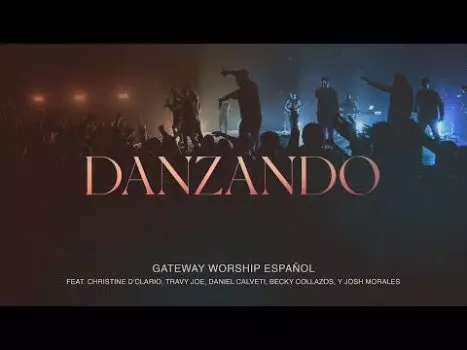 Danzando by Gateway Worship Español Ft. Christine D’Clario, Travy Joe and Daniel Calveti
