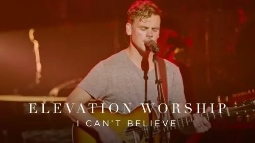 I Can't Believe by Elevation Worship