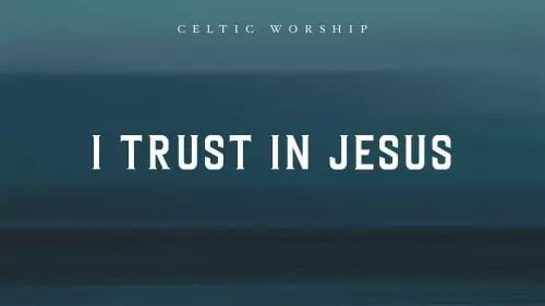 I Trust In Jesus by Celtic Worship
