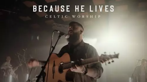 Because He Lives by Celtic Worship