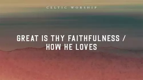 Great Is Thy Faithfulness / How He Loves by Celtic Worship