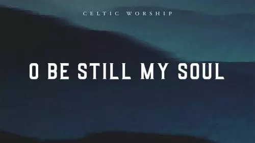 O Be Still My Soul by Celtic Worship
