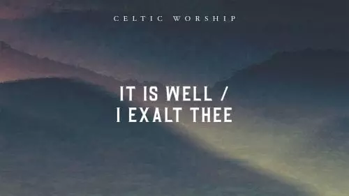 It Is Well / I Exalt Thee by Celtic Worship