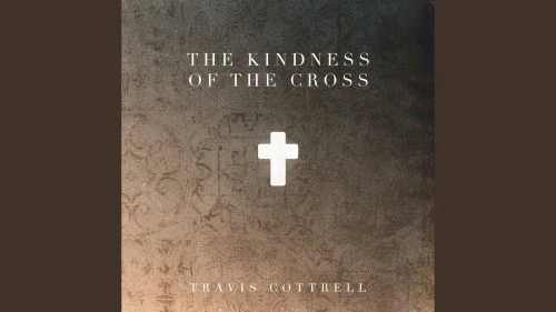 The Kindness Of The Cross by Travis Cottrell