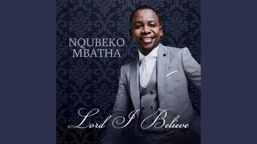 Lord I Believe by Nqubeko Mbatha