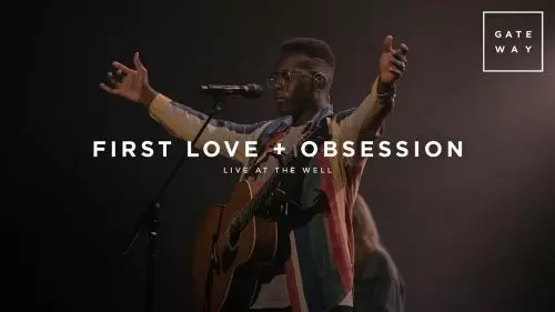 First Love + Obsession by Gateway Worship Ft. David Mwonga