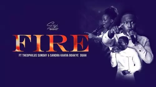 Fire by Siisi Baidoo ft Theophilus Sunday & Sandra Boakye Duah