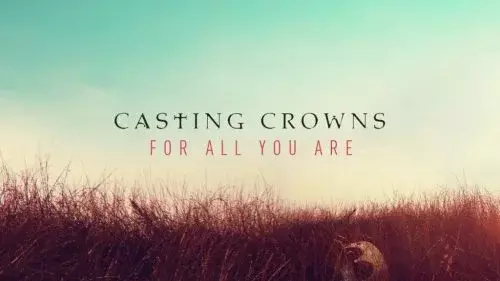 For All You Are by Casting Crowns