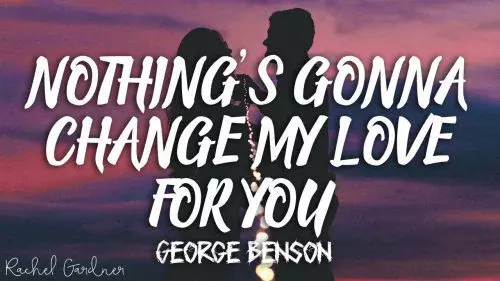  Nothing's Gonna Change My Love For You  by George Benson