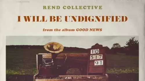 And I will be undignified by Rend Collective