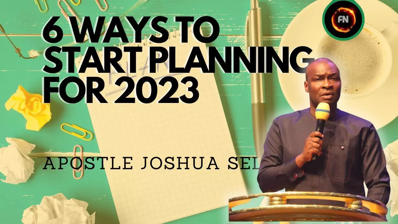 6 Ways to Start Planning For 2023 by Apostle Joshua Selman