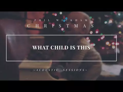 What Child Is This by Phil Wickham