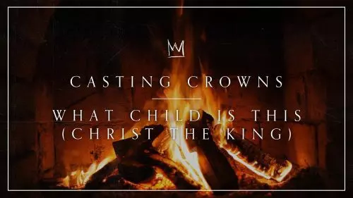 What Child Is This (Christ The King) by Casting Crowns