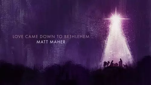 Love Came Down To Bethlehem by Matt Maher