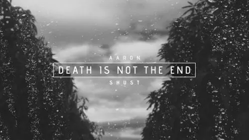 Death Is Not the End by Aaron Shust