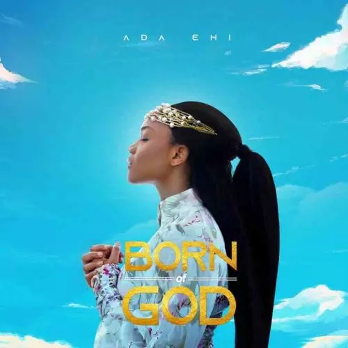 I Am Born Of God by Ada Ehi 