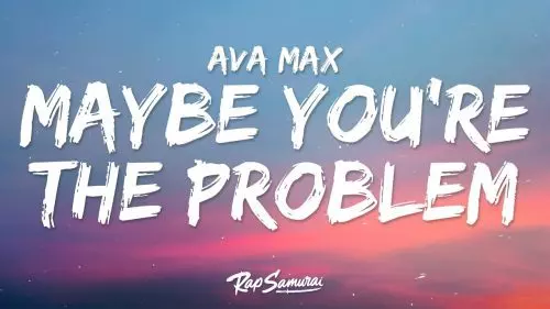 Maybe You're The Problem by Ava Max