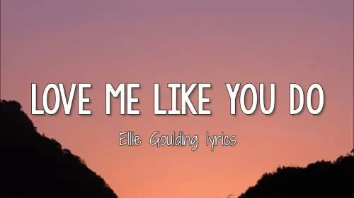 Love Me Like You Do by Ellie Goulding