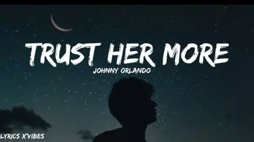 Trust Her More By Johnny Orlando
