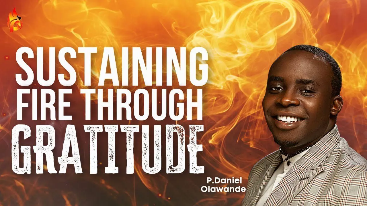 Sustaining Fire Through Gratitude by Pastor Daniel Olawande