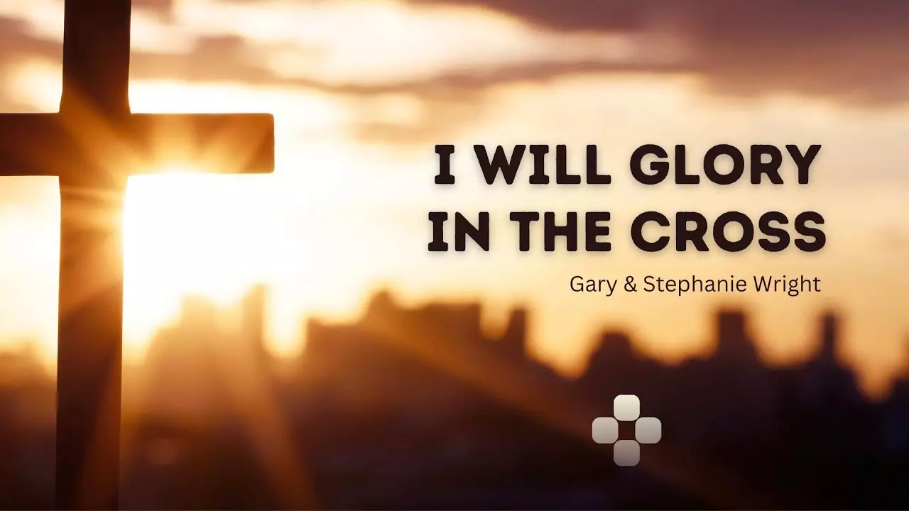 Gary & Stephanie Wright - I Will Glory In The Cross