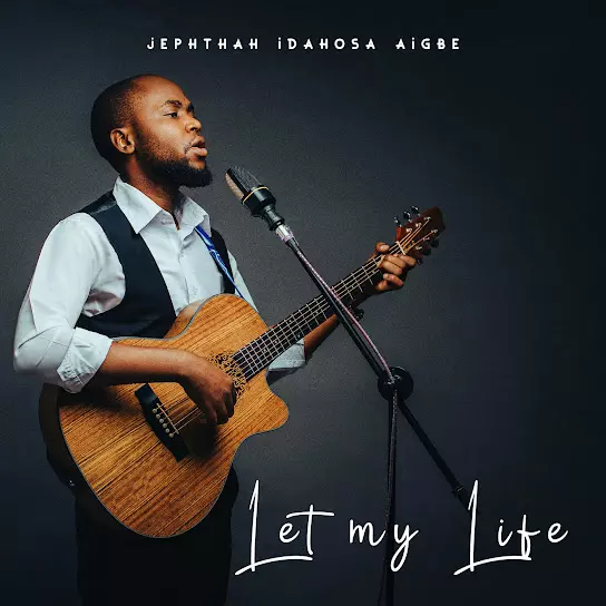 Jephthah Idahosa Aigbe - Let My Life