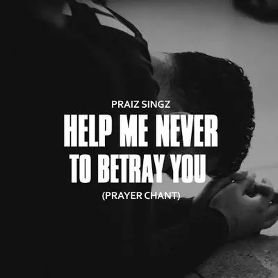 Praiz Singz - Help Me Never To Betray You (Prayer Chant)