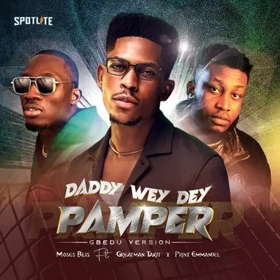 DOWNLOAD Daddy Wey Dey Pamper (Gbedu Version) - by Moses Bliss Ft. Prinx Emmanuel & Greatman Takit
