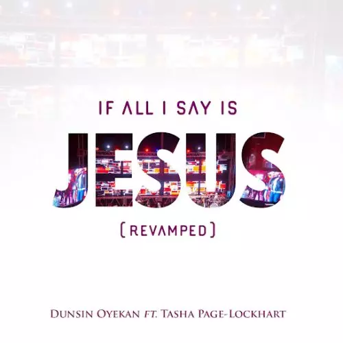 Dunsin Oyekan – If All I Say Is Jesus