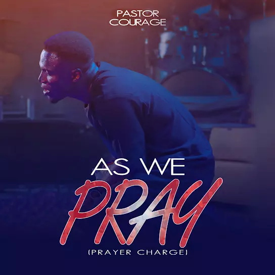 Pastor Courage - As We Pray (Prayer Charge)