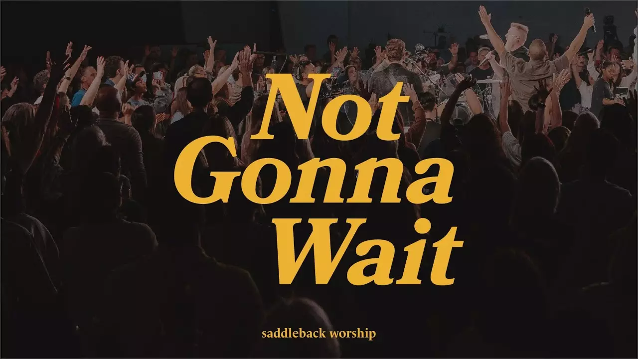 Saddleback Worship - Not Gonna Wait