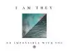 I AM THEY – No Impossible With You