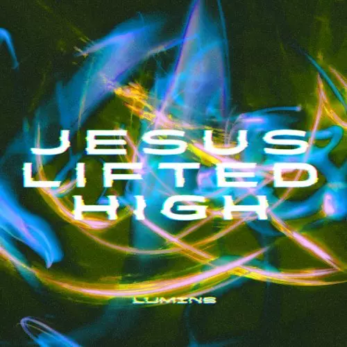 LUMINS – Jesus Lifted High