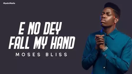 Moses Bliss – E No Dey Fall My Hand
