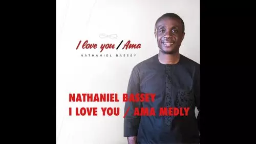Nathaniel Bassey – I Love You / Ama Medly