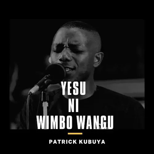 Patrick Kubuya – Yesu Ni Wimbo Wangu