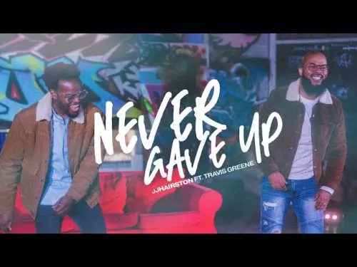 Never Gave Up by JJ Hairston feat Travis Greene 