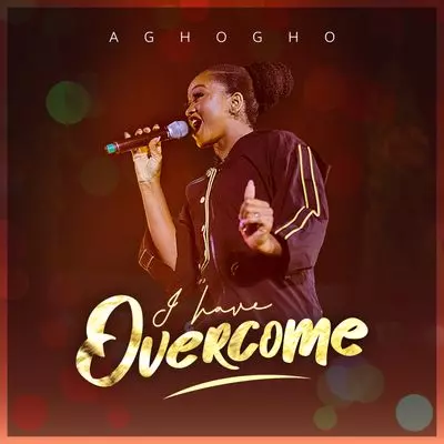 Aghogho – I Have Overcome
