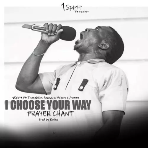 Emino – I Choose Your Way Prayer Chant ft 1Spirit & Theophilus Sunday & Mckelv & Awowo