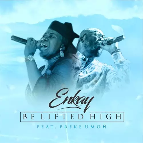 Enkay Ogboruche – Be Lifted High